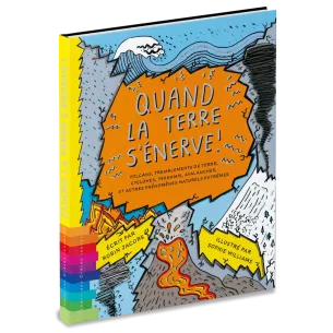 Quand la terre s'énerve ! Volcans, tremblements de terre, cyclones, tsunamis, avalanches et autres phénomènes naturels extrêmes