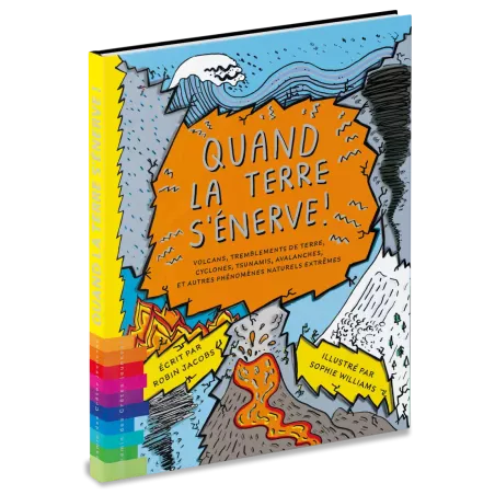 Quand la terre s'énerve ! Volcans, tremblements de terre, cyclones, tsunamis, avalanches et autres phénomènes naturels extrêmes